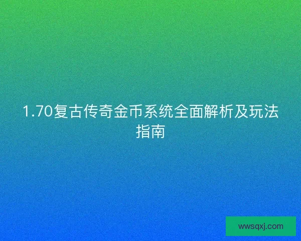 1.70复古传奇金币系统全面解析及玩法指南